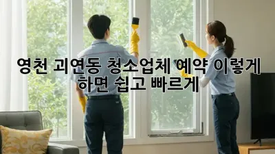 영천 괴연동 청소업체 예약, 이렇게 하면 쉽고 빠르게!